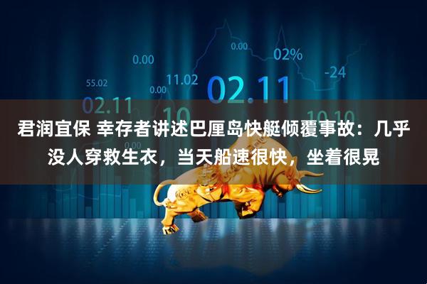 君润宜保 幸存者讲述巴厘岛快艇倾覆事故：几乎没人穿救生衣，当天船速很快，坐着很晃