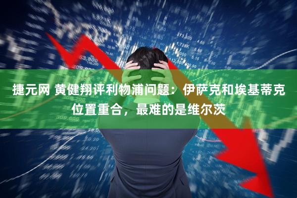 捷元网 黄健翔评利物浦问题：伊萨克和埃基蒂克位置重合，最难的是维尔茨